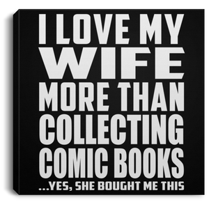 I Love My Wife More Than Collecting Comic Books - Canvas Square