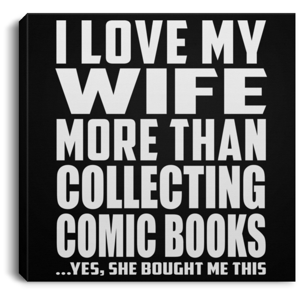 I Love My Wife More Than Collecting Comic Books - Canvas Square