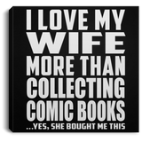 I Love My Wife More Than Collecting Comic Books - Canvas Square