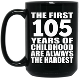 105th Birthday First 105 Years of Childhood Are The Hardest - 15oz Coffee Mug Black