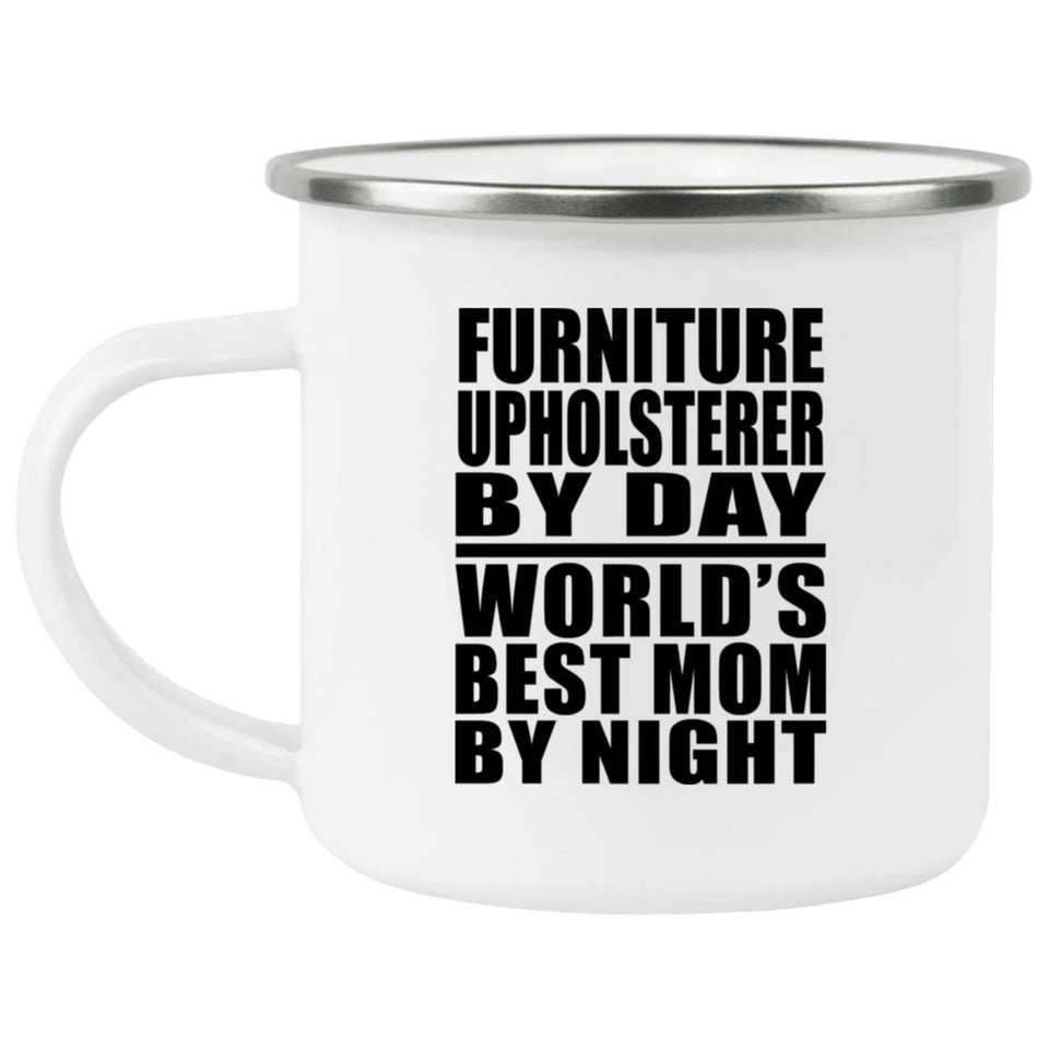Furniture Upholsterer By Day World's Best Mom By Night - 12oz Camping Mug