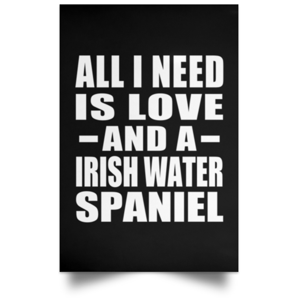 All I Need Is Love And A Irish Water Spaniel - Poster Portrait