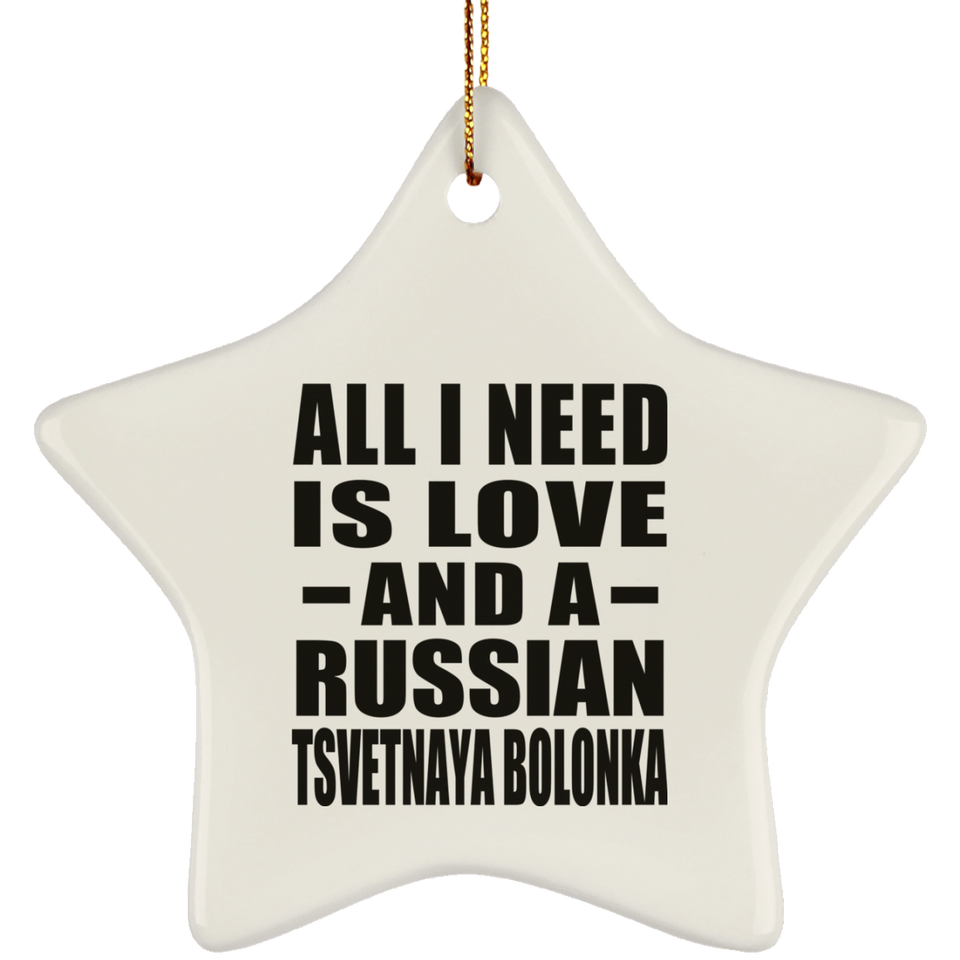 All I Need Is Love And A Russian Tsvetnaya Bolonka - Star Ornament