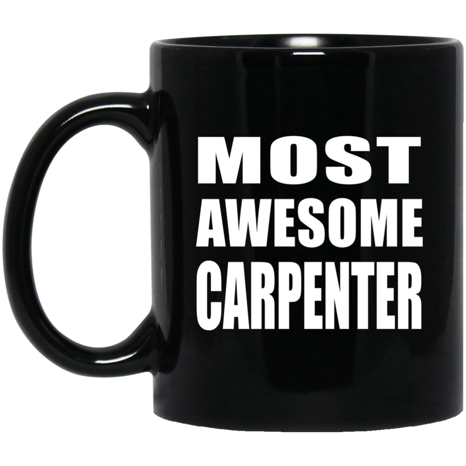 Most Awesome Carpenter - 11 Oz Coffee Mug Black