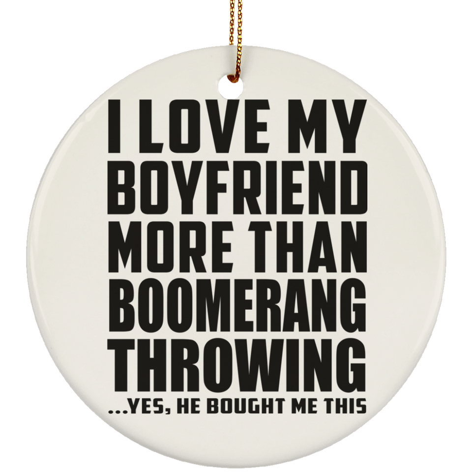 I Love My Boyfriend More Than Boomerang Throwing - Circle Ornament