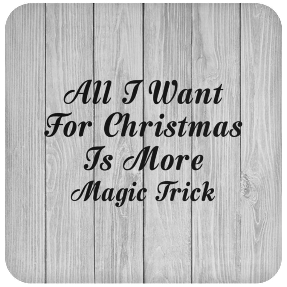 All I Want For Christmas Is More Magic Trick - Drink Coaster F