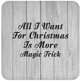 All I Want For Christmas Is More Magic Trick - Drink Coaster F