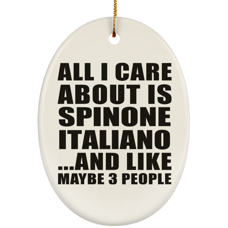 All I Care About Is Spinone Italiano - Oval Ornament