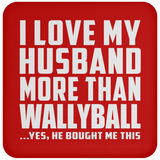 I Love My Husband More Than Wallyball - Drink Coaster