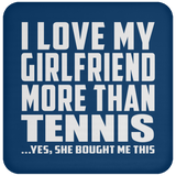 I Love My Girlfriend More Than Tennis - Drink Coaster