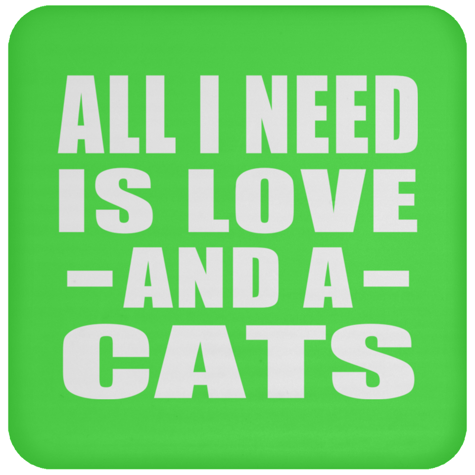 All I Need Is Love And A Cats - Drink Coaster