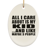 All I Care About Is My Kid - Oval Ornament