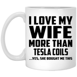 I Love My Wife More Than Tesla Coils - 11 Oz Coffee Mug