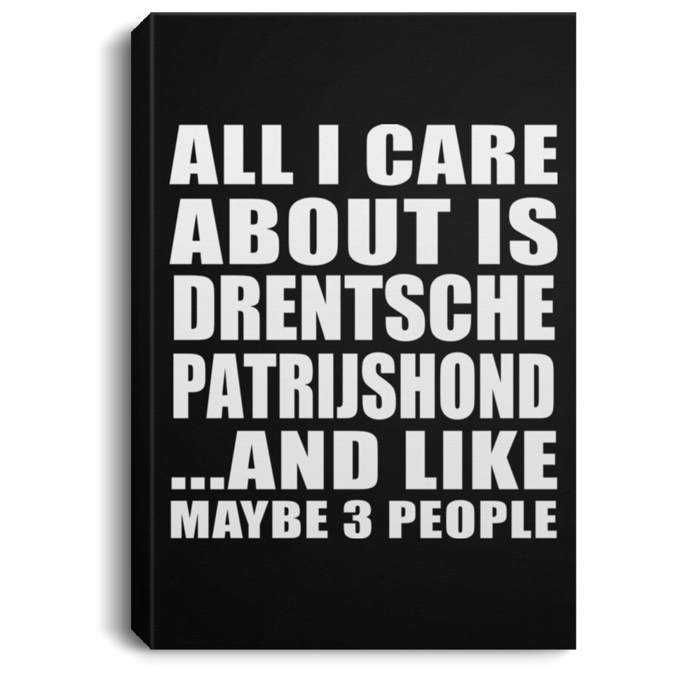 All I Care About Is Drentsche Patrijshond - Canvas Portrait