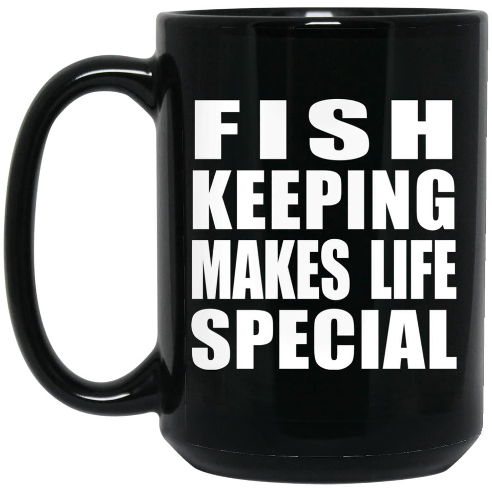 Fish Keeping Makes Life Special - 15oz Coffee Mug Black