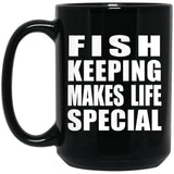 Fish Keeping Makes Life Special - 15oz Coffee Mug Black