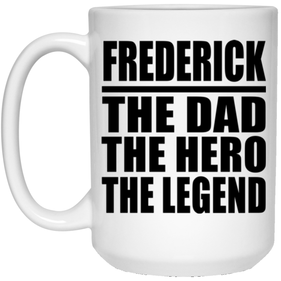 Frederick The Dad The Hero The Legend - 15 Oz Coffee Mug
