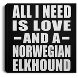All I Need Is Love And A Norwegian Elkhound - Canvas Square