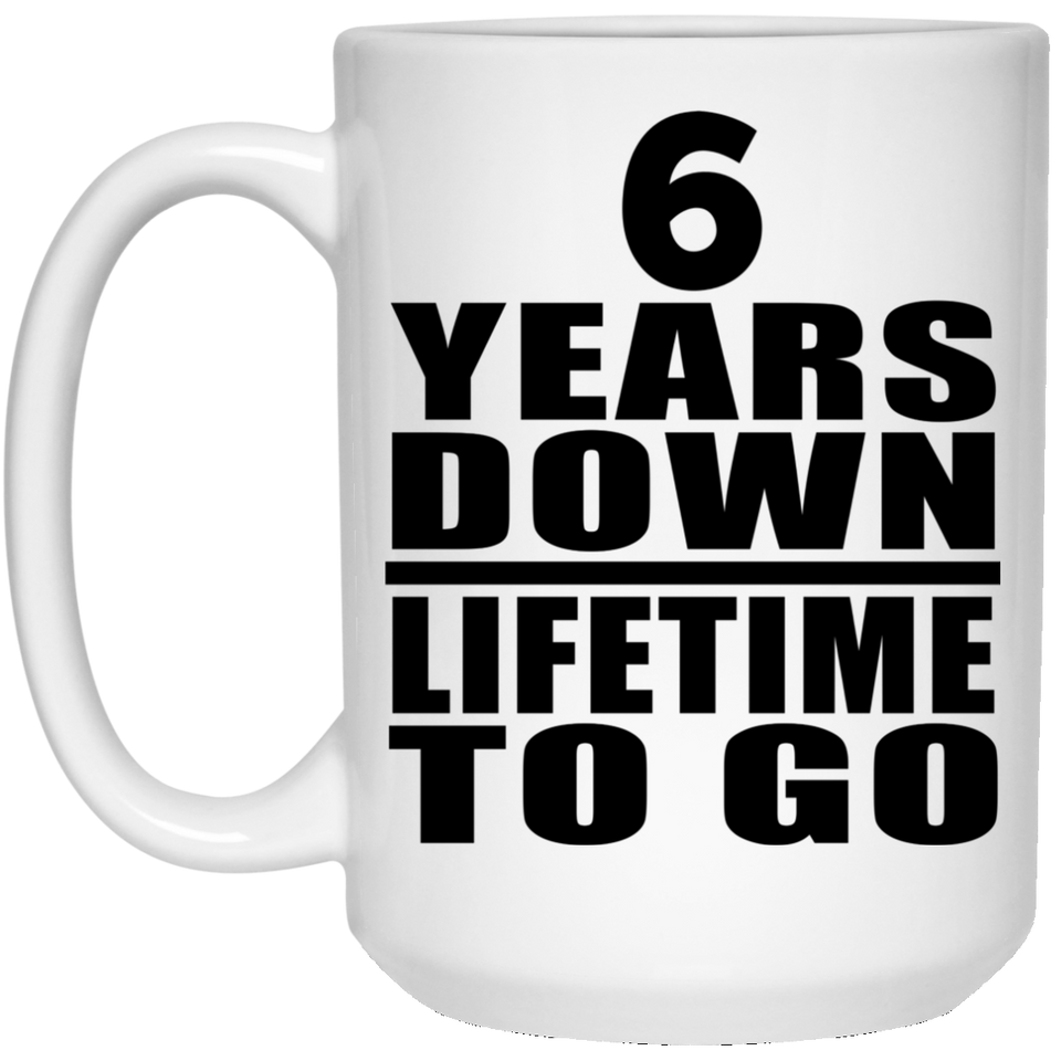 6th Anniversary 6 Years Down Lifetime To Go - 15 Oz Coffee Mug
