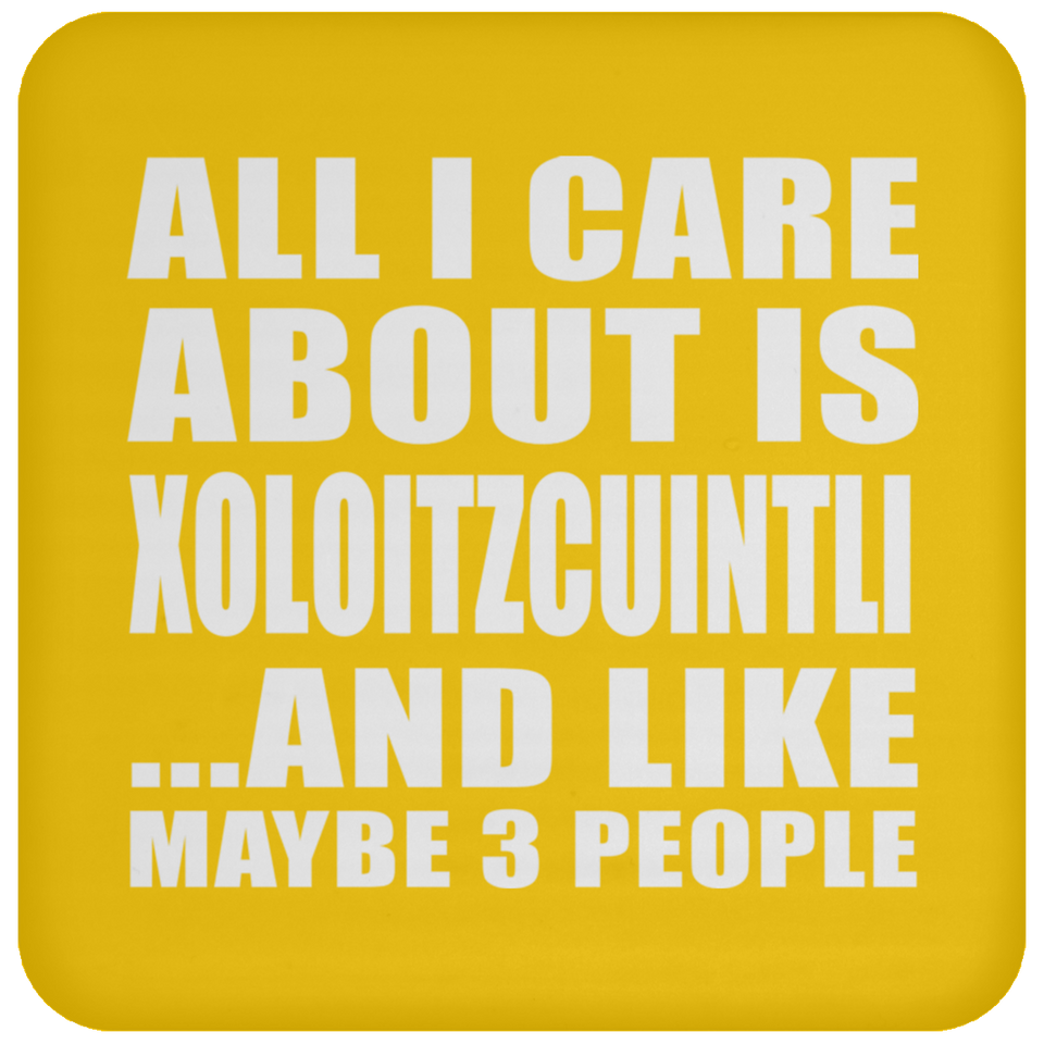 All I Care About Is Xoloitzcuintli - Drink Coaster