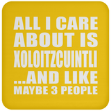 All I Care About Is Xoloitzcuintli - Drink Coaster