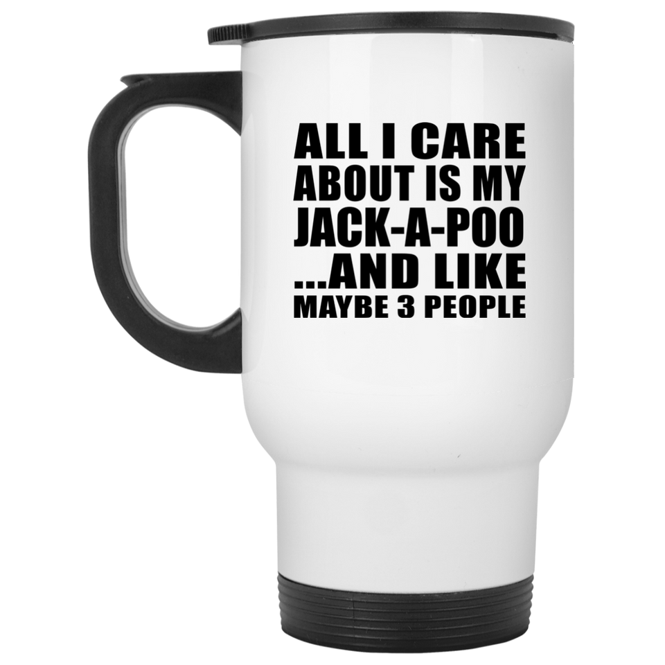 All I Care About Is My Jack-A-Poo - White Travel Mug