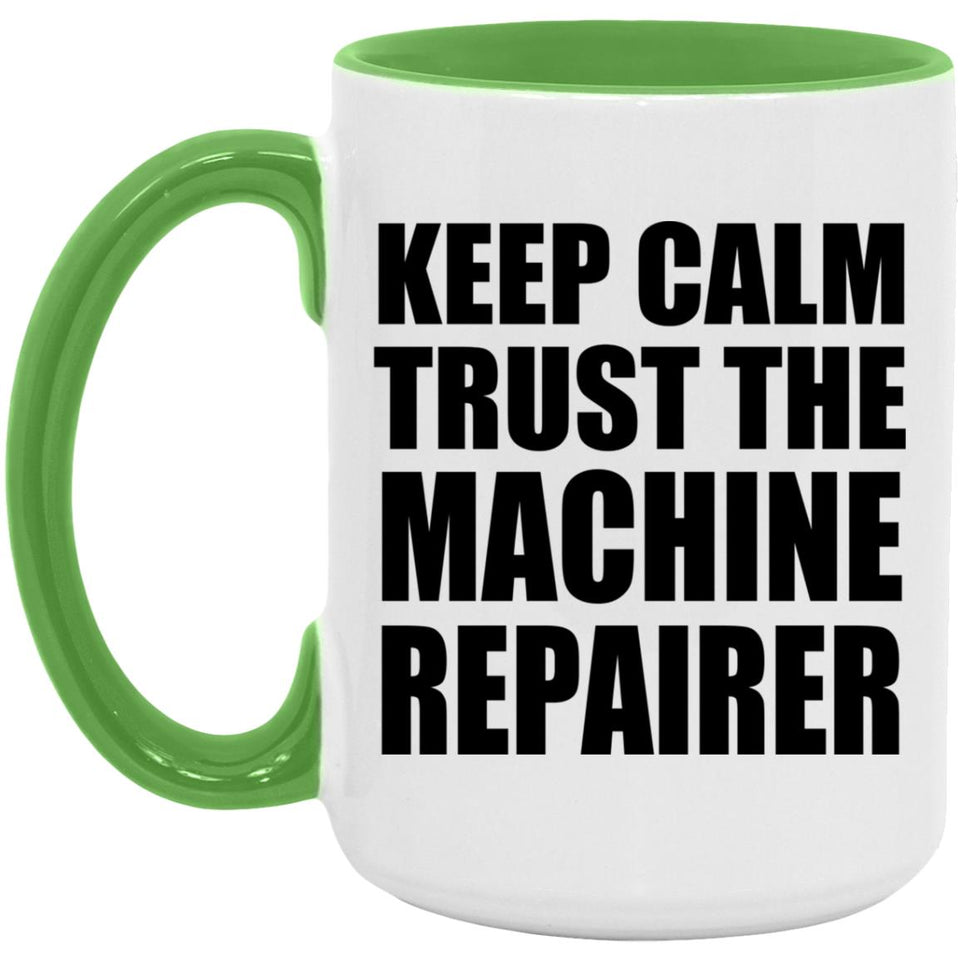 Keep Calm and Trust The Machine Repairer - 15oz Accent Mug Green