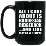 All I Care About Is Rhodesian Ridgeback - 15 Oz Coffee Mug Black