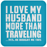 I Love My Husband More Than Traveling - Drink Coaster