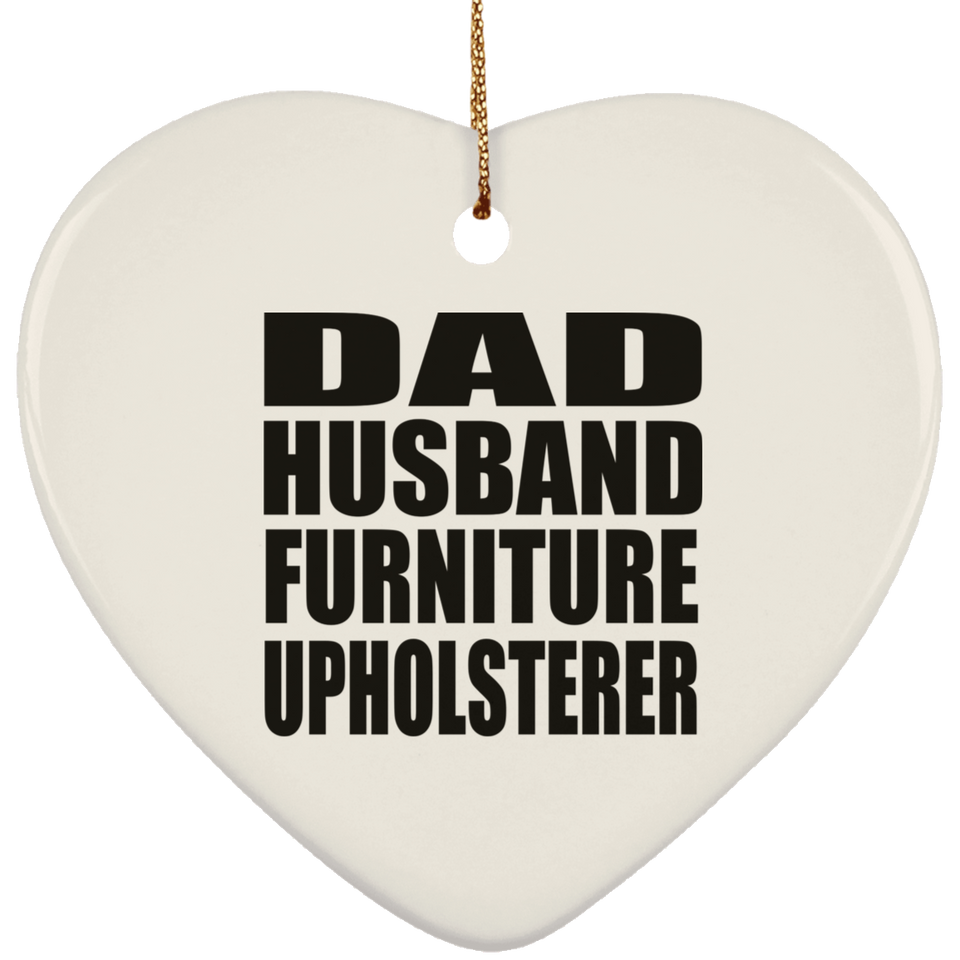 Dad Husband Furniture Upholsterer - Heart Ornament
