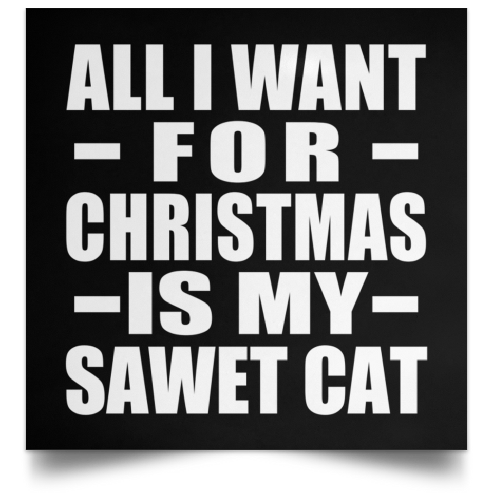 All I Want For Christmas Is My Sawet Cat - Poster Square
