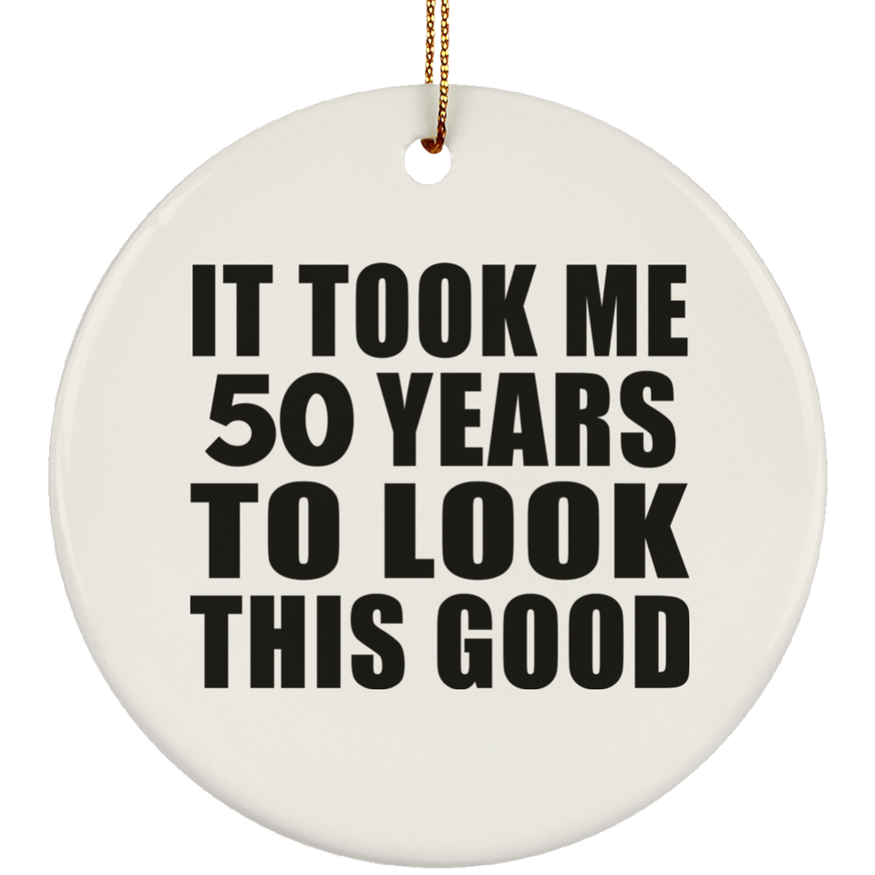 50th Birthday Took Me 50 Years To Look This Good - Circle Ornament