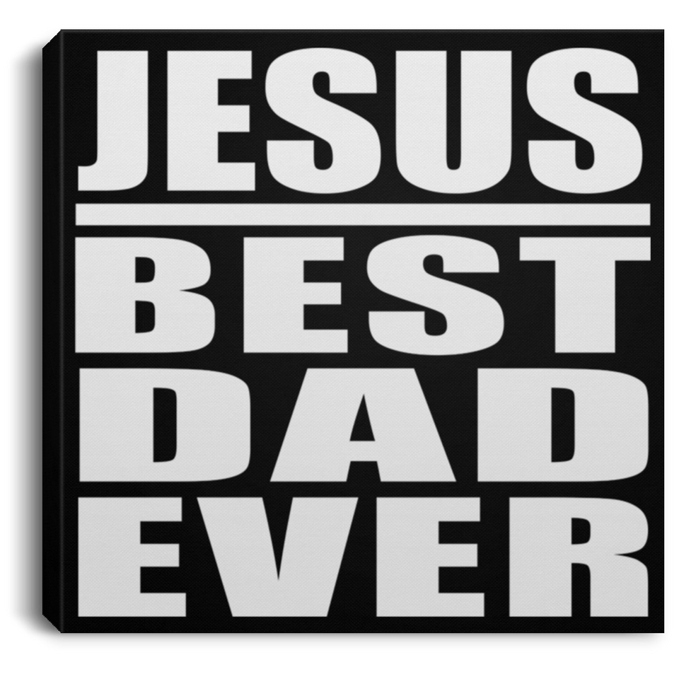 Jesus Best Dad Ever - Canvas Square