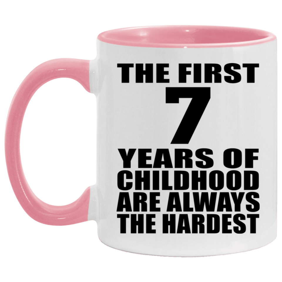 7th Birthday First 7 Years of Childhood Are The Hardest - 11oz Accent Mug Pink