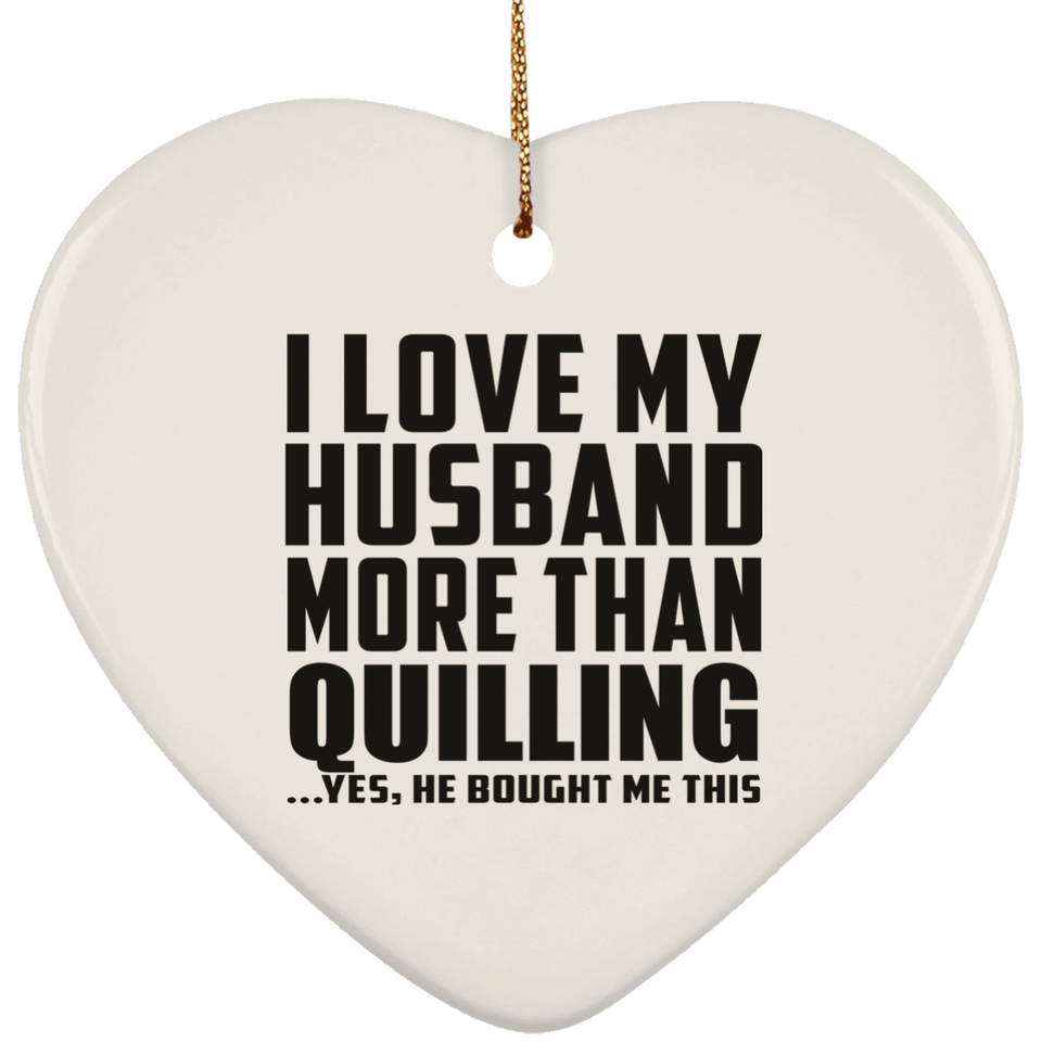 I Love My Husband More Than Quilling - Heart Ornament
