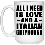 All I Need Is Love And A Italian Greyhound - 15 Oz Coffee Mug