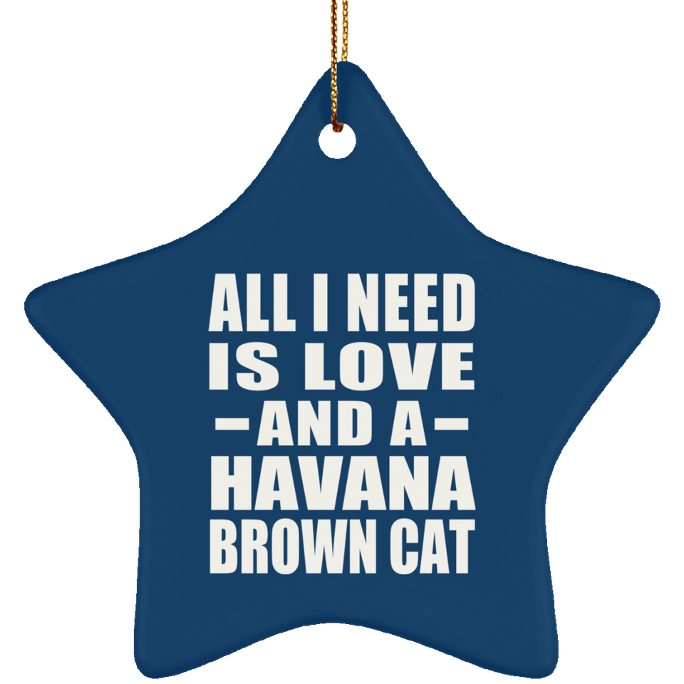 All I Need Is Love And A Havana Brown Cat - Star Ornament