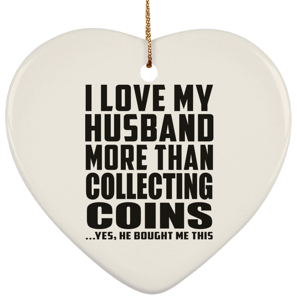 I Love My Husband More Than Collecting Coins - Heart Ornament