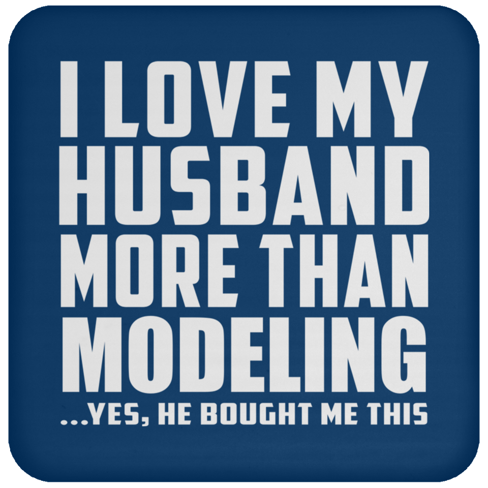 I Love My Husband More Than Modeling - Drink Coaster