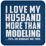 I Love My Husband More Than Modeling - Drink Coaster