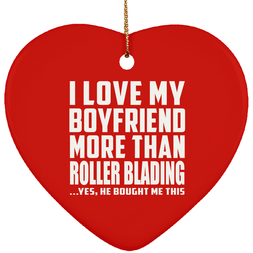 I Love My Boyfriend More Than Roller Blading - Heart Ornament
