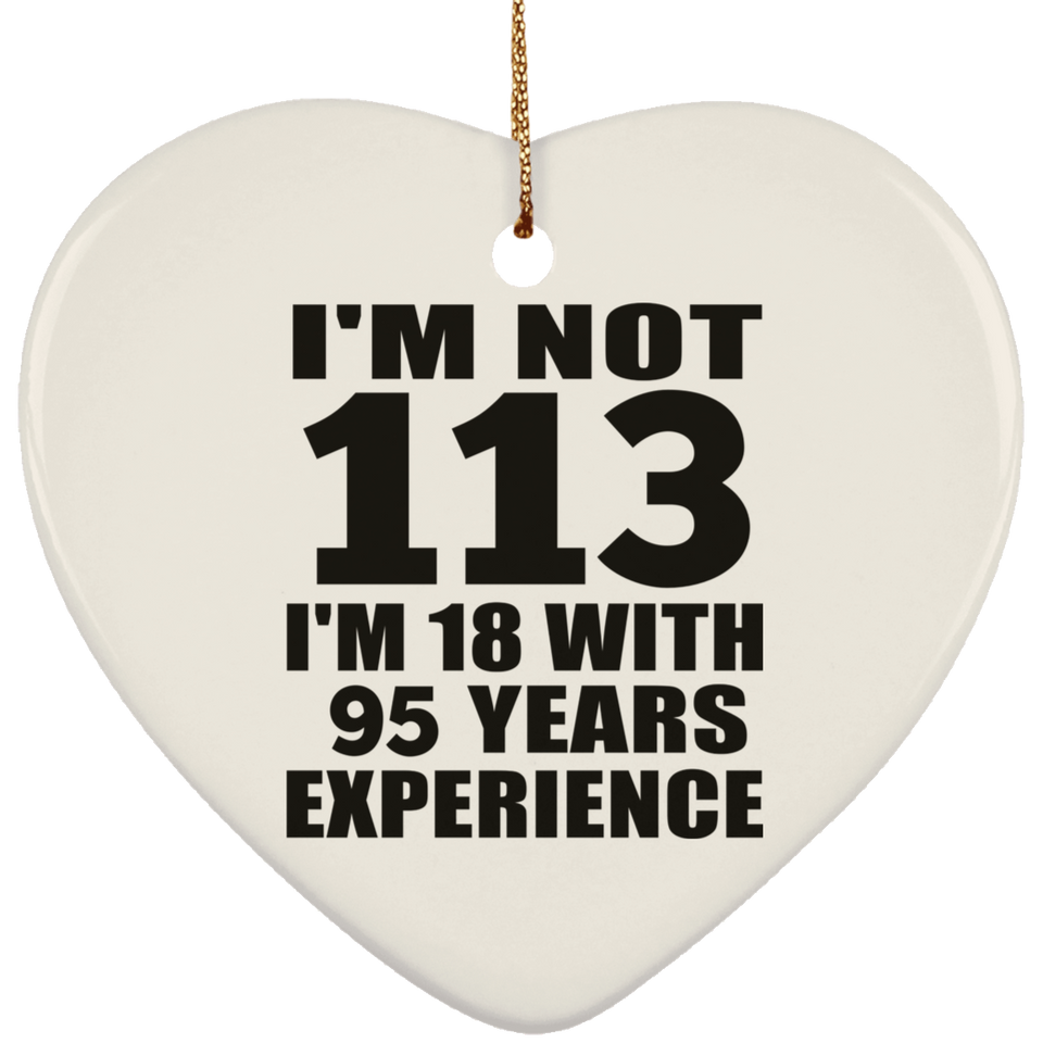 113th Birthday I'm Not 113 I'm 18 With 95 Years Experience - Heart Ornament