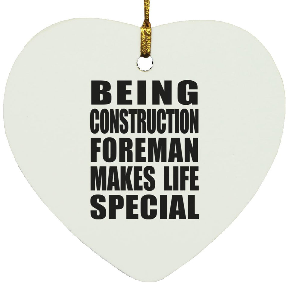 Being Construction Foreman Makes Life Special - Heart Ornament