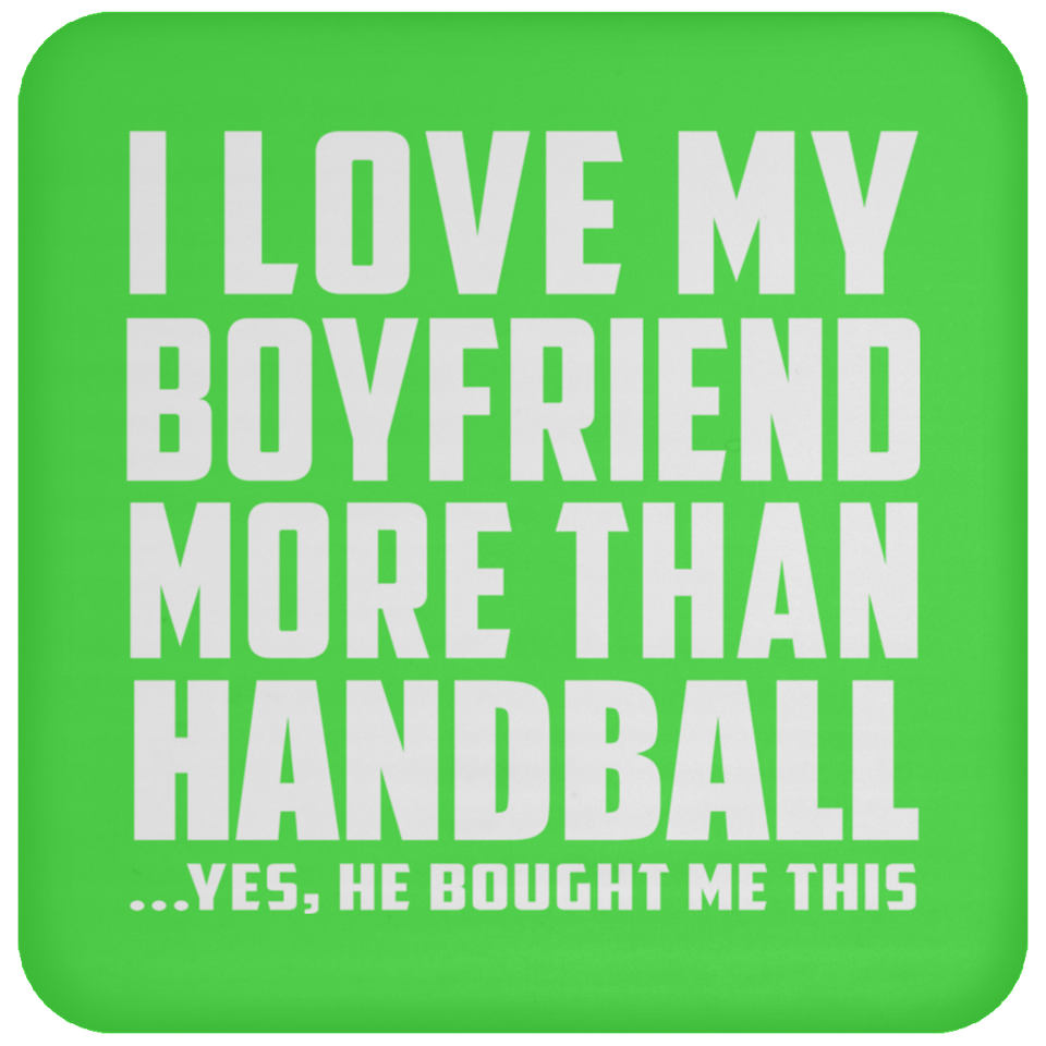 I Love My Boyfriend More Than Handball - Drink Coaster