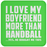 I Love My Boyfriend More Than Handball - Drink Coaster