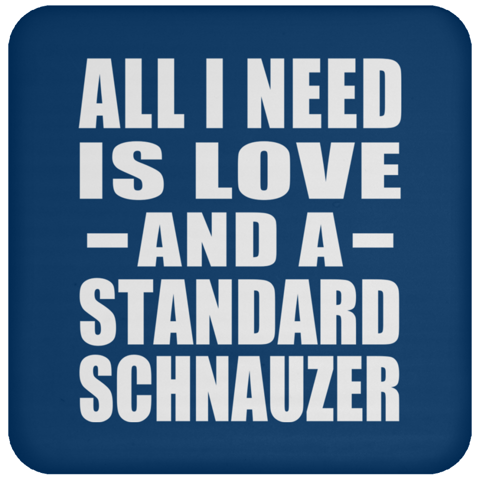 All I Need Is Love And A Standard Schnauzer - Drink Coaster