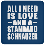 All I Need Is Love And A Standard Schnauzer - Drink Coaster