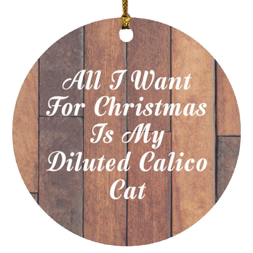 All I Want For Christmas Is My Diluted Calico Cat - Circle Ornament E