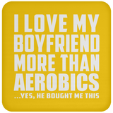 I Love My Boyfriend More Than Aerobics - Drink Coaster