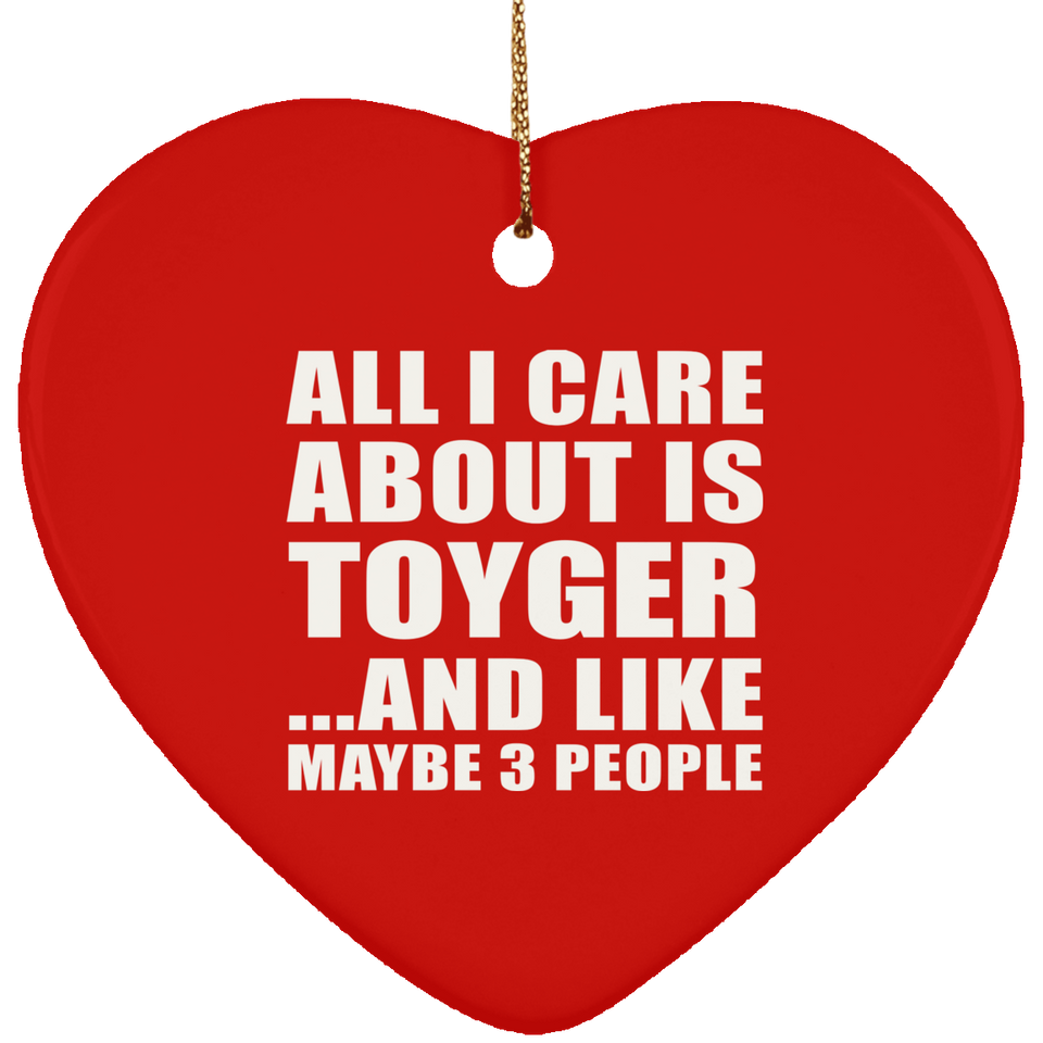 All I Care About Is Toyger - Heart Ornament